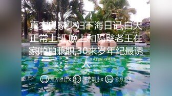 真实良家少妇下海日记,白天正常上班,晚上和隔壁老王在家啪啪兼职,30来岁年纪最诱人