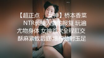 【超正点❤️女神】桥本香菜✿ NTR长腿人妻的报复 玩遍尤物身体 女神首次全程肛交 酥麻紧致后庭 爆榨劲射玉足