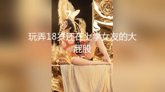  双飞玩肏女神级别究极反差婊姐妹花小仙女36部+极品反差调教小女友内射日常啪啪32部