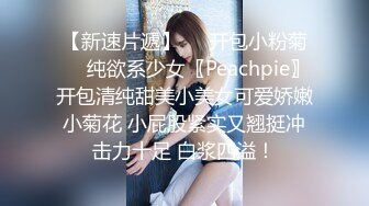 【新速片遞】❤️开包小粉菊❤️纯欲系少女〖Peachpie〗开包清纯甜美小美女可爱娇嫩小菊花 小屁股紧实又翘挺冲击力十足 白浆四溢！