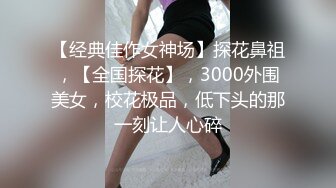 【经典佳作女神场】探花鼻祖，【全国探花】，3000外围美女，校花极品，低下头的那一刻让人心碎