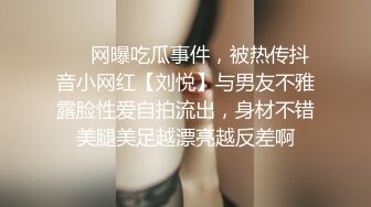 ❤️网曝吃瓜事件，被热传抖音小网红【刘悦】与男友不雅露脸性爱自拍流出，身材不错美腿美足越漂亮越反差啊