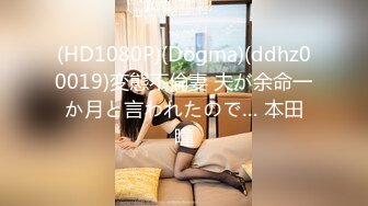 (HD1080P)(Dogma)(ddhz00019)変態不倫妻 夫が余命一か月と言われたので… 本田瞳