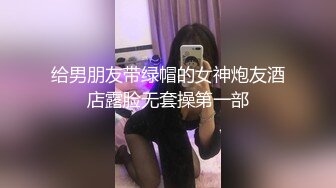 给男朋友带绿帽的女神炮友酒店露脸无套操第一部