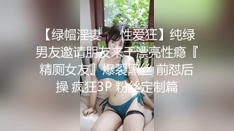 【绿帽淫妻❤️性爱狂】纯绿男友邀请朋友来干漂亮性瘾『精厕女友』爆裂黑丝 前怼后操 疯狂3P 粉丝定制篇