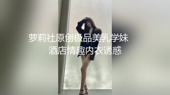 萝莉社原创极品美乳学妹❤️酒店情趣内衣诱惑