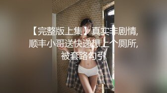 【完整版上集】真实非剧情,顺丰小哥送快递想上个厕所,被套路勾引