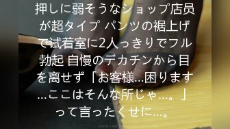 押しに弱そうなショップ店员が超タイプ パンツの裾上げで试着室に2人っきりでフル勃起 自慢のデカチンから目を离せず「お客様…困ります…ここはそんな所じゃ…。」って言ったくせに…。