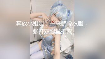 奔放小姐姐，一来就脱衣服，张开双腿猛扣穴