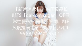 【新片速遞】  ✨韩国极品长腿TS「dalkom sugar」OF日常性爱私拍 露出、捆缚、群P尺度拉满【第十九弹】(7v)[4.95GB/MP4/1:55:01]