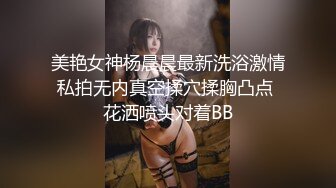 美艳女神杨晨晨最新洗浴激情私拍无内真空揉穴揉胸凸点 花洒喷头对着BB