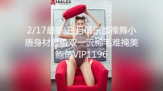 2/17最新 日月俱乐部祼舞小唐身材颜值双一流稀毛难掩美鲍鱼VIP1196