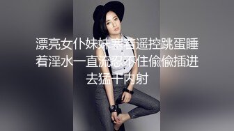 漂亮小母狗 我是騷逼 婊子 喜歡被人操 妳真騷 吃雞技術真不錯 被摁頭深喉 多姿勢啪啪