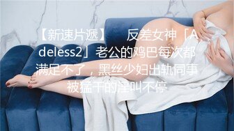 【新速片遞】  ✨反差女神「Adeless2」老公的鸡巴每次都满足不了，黑丝少妇出轨同事被猛干的淫叫不停