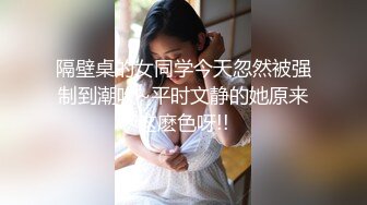 隔壁桌的女同学今天忽然被强制到潮吹~平时文静的她原来这麽色呀!!