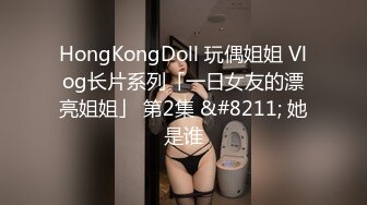 HongKongDoll 玩偶姐姐 Vlog长片系列「一日女友的漂亮姐姐」 第2集 &#8211; 她是谁