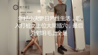 【新片速遞】  良心小夫妻超级卖力，为了生活用心的做爱，多姿势操逼