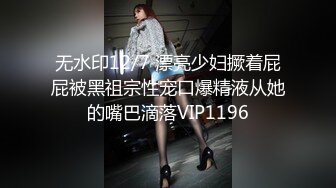 超美时尚极品身材人妖溜进帅哥房间偷窥忍不住性欲释放主动吃肉棒掰开双腿抽插屁眼激情四射