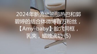 2024年新流出迪丽热巴和郭碧婷的结合体微博百万粉丝，【Amy-baby】脸穴同框，乳夹，蜡烛滴奶 (5)