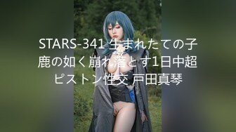 STARS-341 生まれたての子鹿の如く崩れ落とす1日中超ピストン性交 戸田真琴