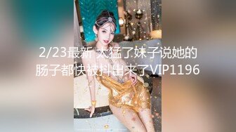 2/23最新 太猛了妹子说她的肠子都快被抖出来了VIP1196