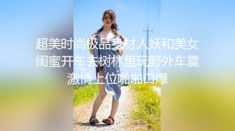 超美时尚极品身材人妖和美女闺蜜开车去树林里玩野外车震激情上位啪啪口爆